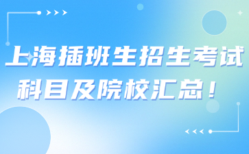 上海插班生招生考试科目及院校汇总！