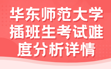 华东师范大学插班生考试难度分析详情