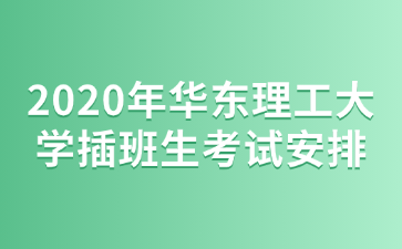 2020年华东理工大学插班生考试安排