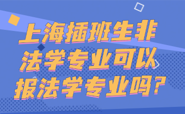 上海插班生非法学专业可以报法学专业吗?