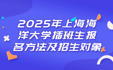 2025年上海海洋大学插班生报名方法及招生对象