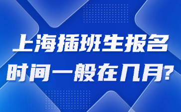 上海插班生报名时间一般在几月?