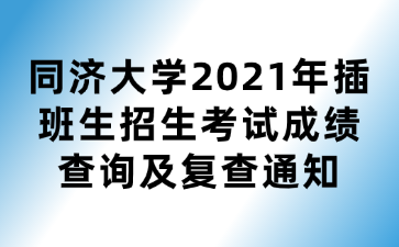 同济大学2021年插班生招生考试成绩查询及复查通知