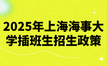 2025年上海海事大学插班生招生政策